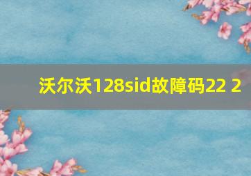 沃尔沃128sid故障码22 2